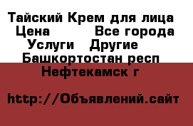 Тайский Крем для лица › Цена ­ 200 - Все города Услуги » Другие   . Башкортостан респ.,Нефтекамск г.